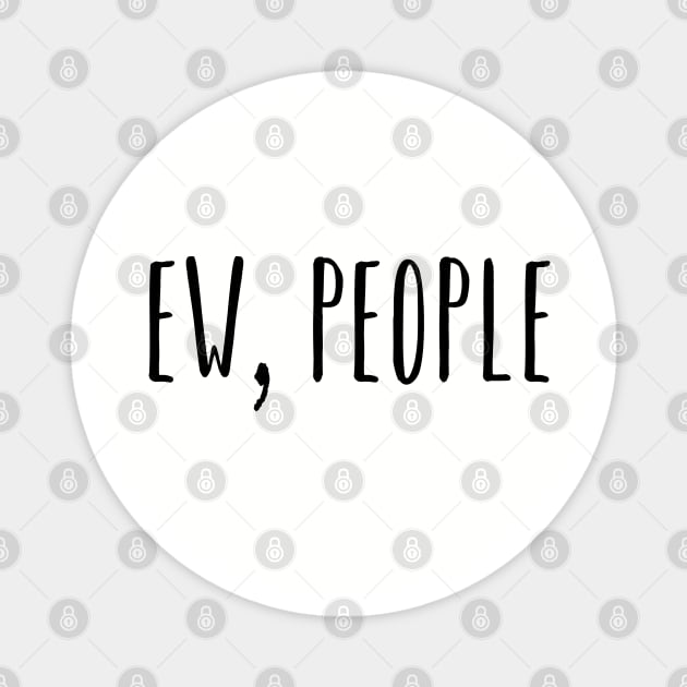 Ew People Magnet by GlossyArtTees